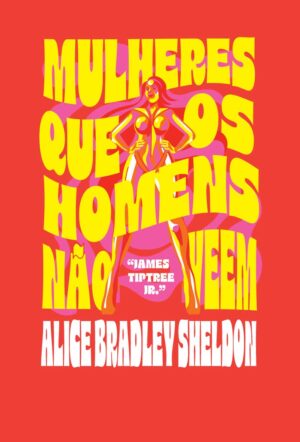 Mulheres que os homens não veem, Alice Bradley Sheldon, Ímã Editorial